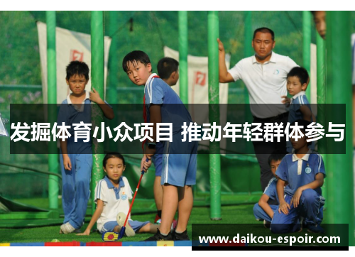 发掘体育小众项目 推动年轻群体参与